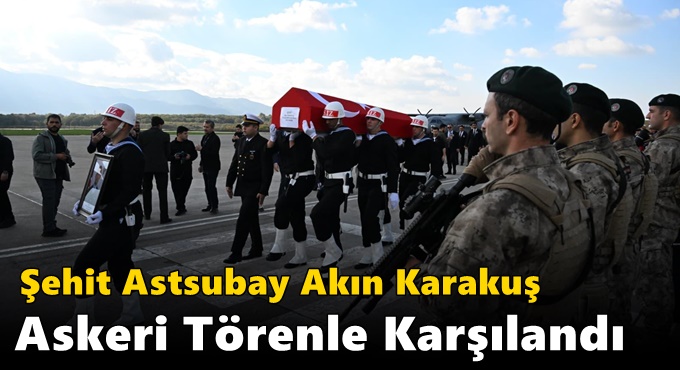Şehit Astsubay Akın Karakuş Askeri Törenle Karşılandı