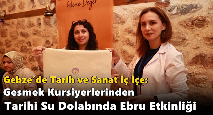 Gebze’de Tarih ve Sanat İç İçe: Gesmek Kursiyerlerinden Tarihi Su Dolabında Ebru Etkinliği