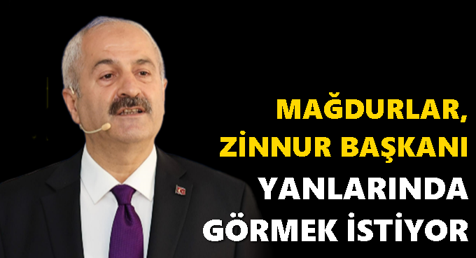 MAĞDURLAR, ZİNNUR BAŞKANI YANLARINDA GÖRMEK İSTİYOR
