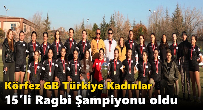 Körfez GB Türkiye Kadınlar 15’li Ragbi Şampiyonu oldu