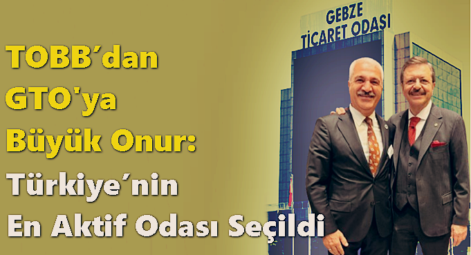 TOBB’dan Gebze Ticaret Odası’na Büyük Onur: Türkiye’nin En Aktif Odası Seçildi