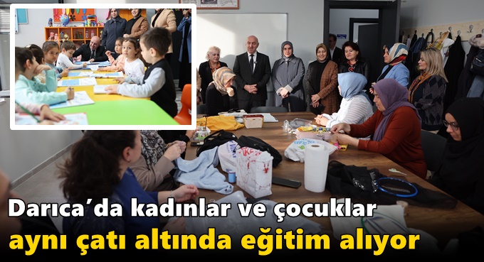 Darıca’da kadınlar ve çocuklar aynı çatı altında eğitim alıyor