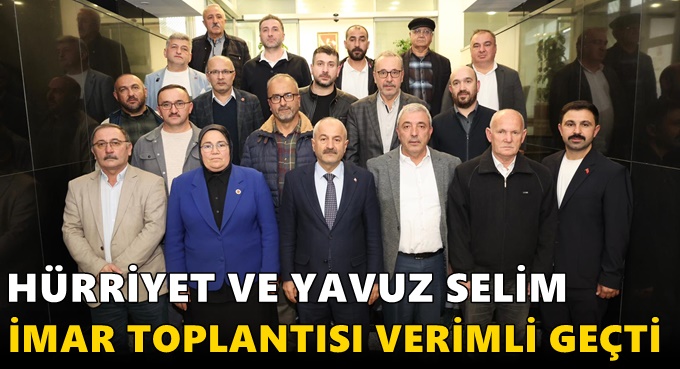 HÜRRİYET VE YAVUZ SELİM İMAR TOPLANTISI VERİMLİ GEÇTİ