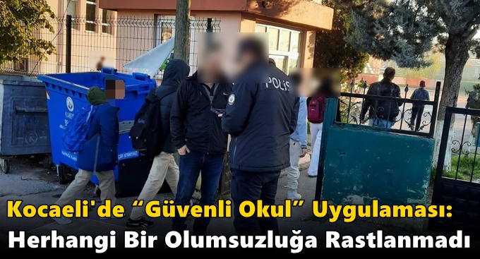 Kocaeli'de “Güvenli Okul” Uygulaması: Herhangi Bir Olumsuzluğa Rastlanmadı