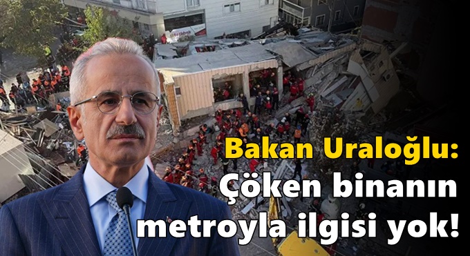 Bakan Uraloğlu: Çöken binanın metroyla ilgisi yok!