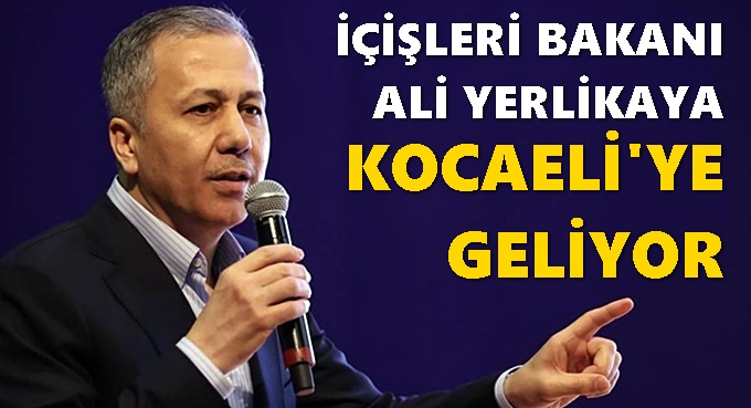 BAKAN YERLİKAYA KOCAELİ’YE GELİYOR