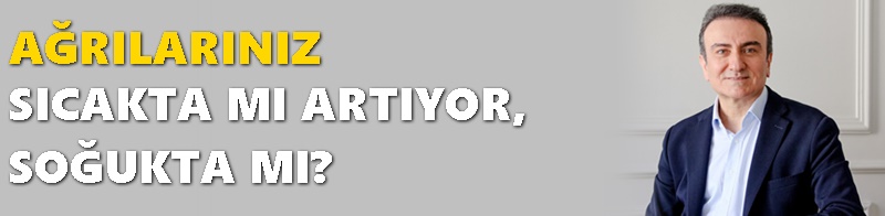 AĞRILARINIZ SICAKTA MI ARTIYOR, SOĞUKTA MI?﻿