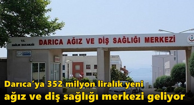 Darıca’ya 352 milyon liralık yeni ağız ve diş sağlığı merkezi geliyor