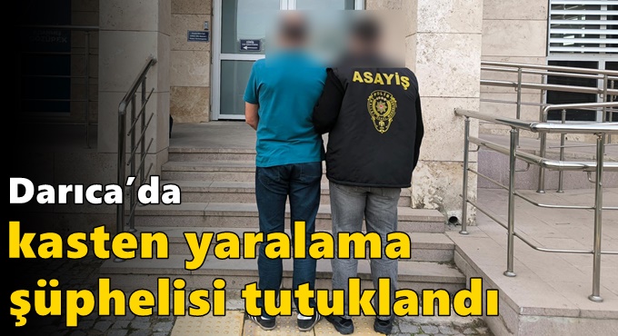 Darıca’da Kasten Yaralama Şüphelisi Tutuklandı