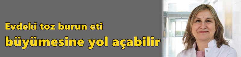 Evdeki toz burun eti büyümesine yol açabilir