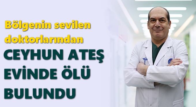 Gebze’nin Sevilen Doktoru Ceyhun Ateş Evinde Ölü Bulundu