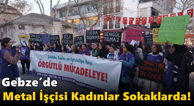 Gebze’de Metal İşçisi Kadınlar Sokaklarda!