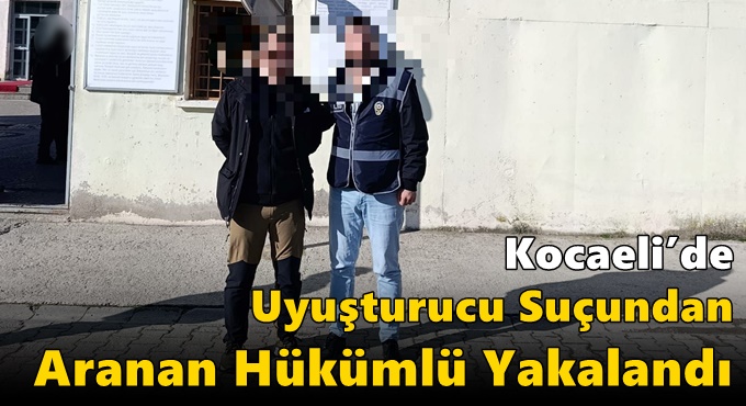 Kocaeli’de Uyuşturucu Suçundan Aranan Hükümlü Yakalandı