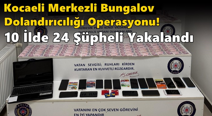 Kocaeli Merkezli Bungalov Dolandırıcılığı Operasyonu: 10 İlde 24 Şüpheli Yakalandı