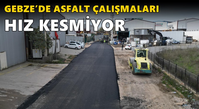 GEBZE’DE ASFALT ÇALIŞMALARI HIZ KESMİYOR