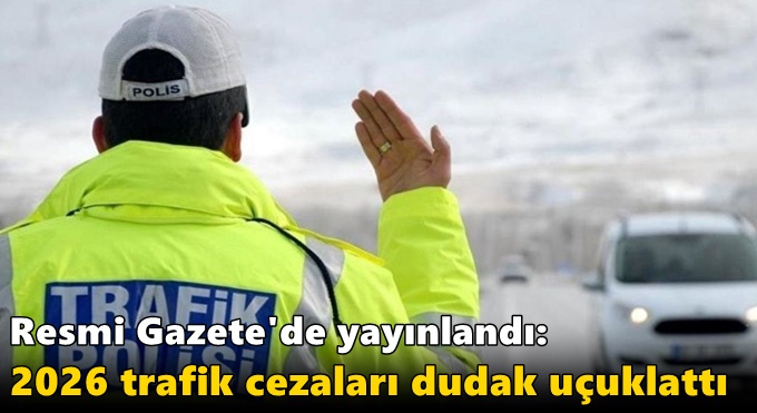 Resmi Gazete'de yayınlandı: 2026 trafik cezaları dudak uçuklattı