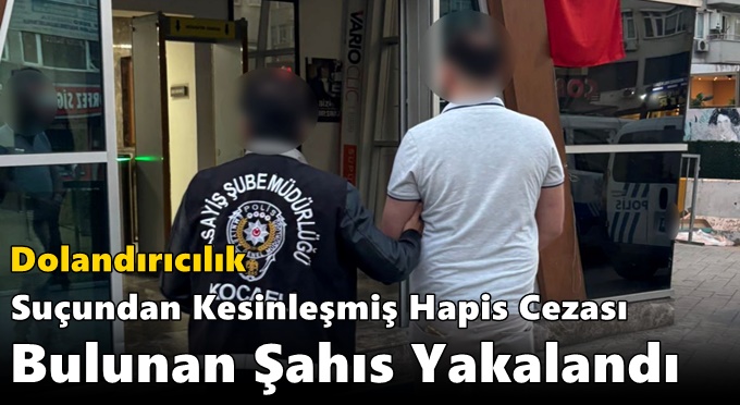 Dolandırıcılık Suçundan Kesinleşmiş Hapis Cezası Bulunan Şahıs Yakalandı