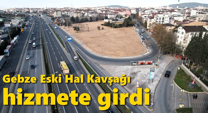 Gebze Eski Hal Kavşağı hizmete girdi