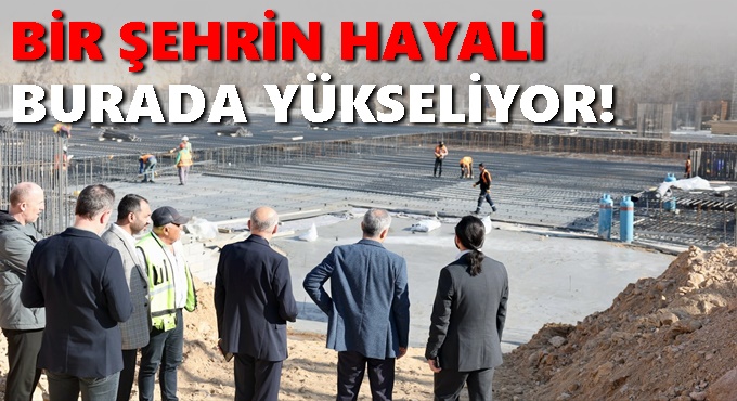 Çiftçi, “Bir şehrin hayali yükseliyor”