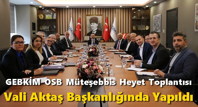 GEBKİM OSB Müteşebbis Heyet Toplantısı Vali İlhami Aktaş Başkanlığında Yapıldı