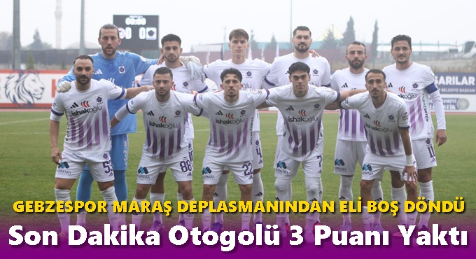 Gebzespor Maraş Deplasmanından Eli Boş Döndü