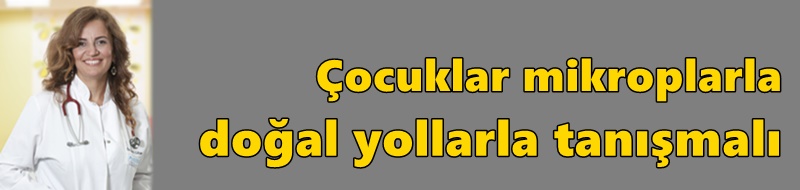 Çocuklar mikroplarla doğal yollarla tanışmalı