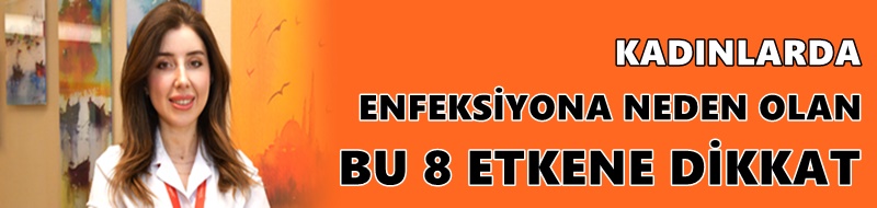 KADINLARDA ENFEKSİYONA NEDEN OLAN BU 8 ETKENE DİKKAT