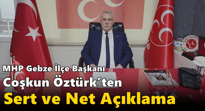 MHP Gebze İlçe Başkanı Coşkun Öztürk’ten Sert ve Net Açıklama