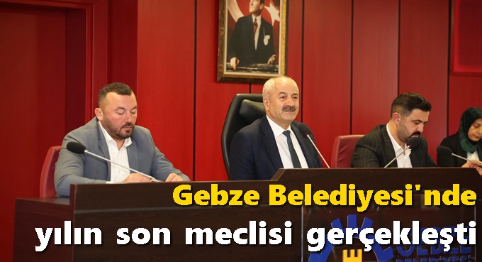 GEBZE BELEDİYESİ ARALIK AYI MECLİSİ TOPLANDI