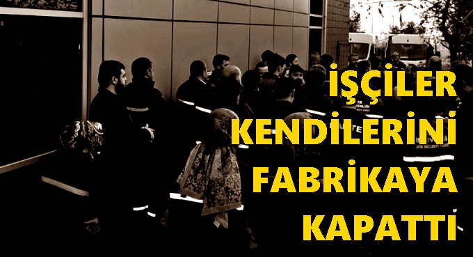 Çayırova 3 aydır maaş alamayan işçiler 24 saattir fabrikadan ayrılmıyor!