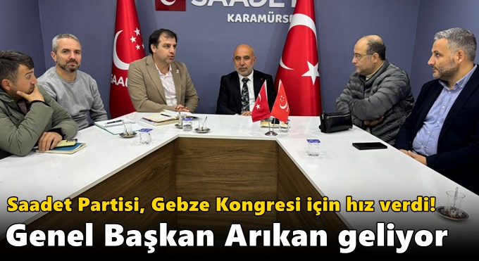 Saadet Partisi, Gebze Kongresi için hız verdi! Genel Başkan Arıkan geliyor