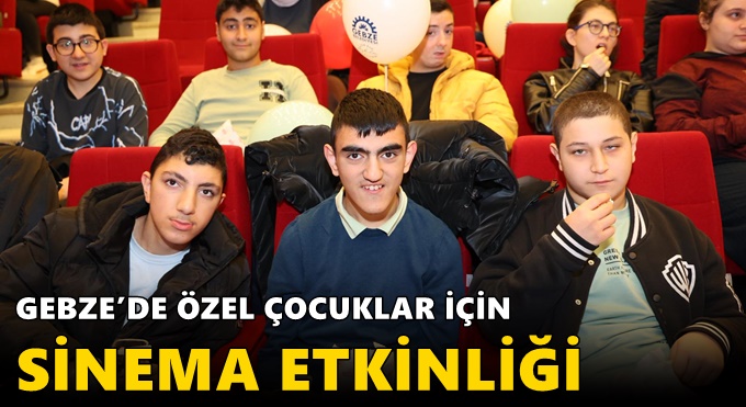 GEBZE’DE ÖZEL ÇOCUKLAR İÇİN SİNEMA ETKİNLİĞİ