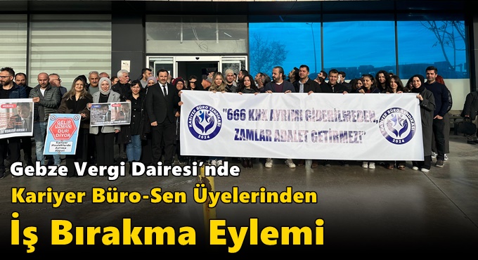Gebze Vergi Dairesi’nde Kariyer Büro-Sen Üyelerinden İş Bırakma Eylemi