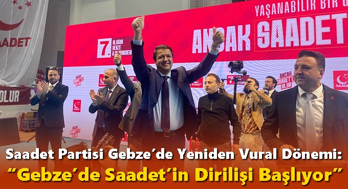 Saadet Partisi Gebze’de Yeniden Vural Dönemi: “Gebze’de Saadet’in Dirilişi Başlıyor”