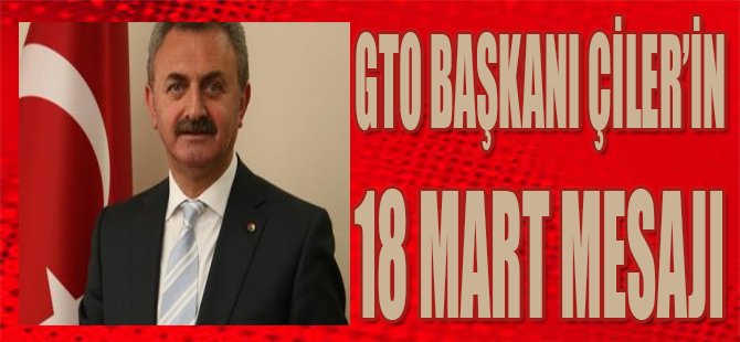 Gto Başkanı Çiler'in 18 Mart Mesajı