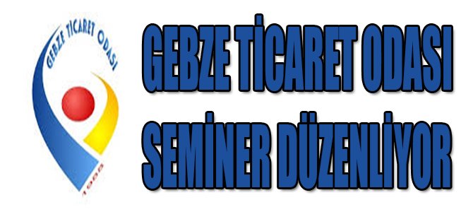 Gebze Ticaret Odası Seminer Düzenliyor