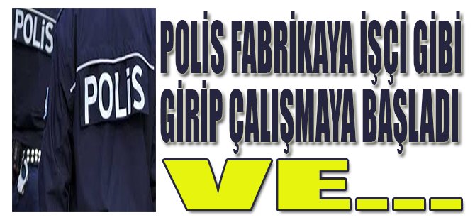 Polis Fabrikaya İşçi Gibi Girip Çalışmaya Başladı Ve...