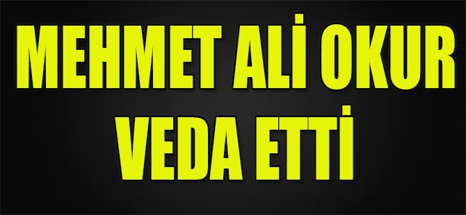 Mehmet Ali Okur Veda Etti