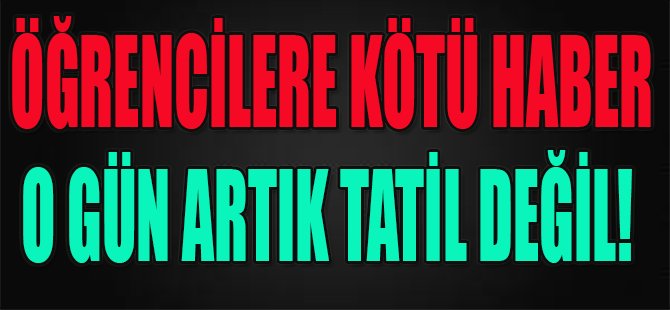 Öğrencilere Kötü Haber, O Gün Artık Tatil Değil!