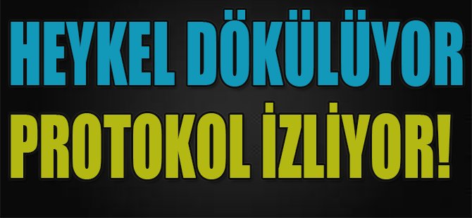 Heykel dökülüyor protokol izliyor