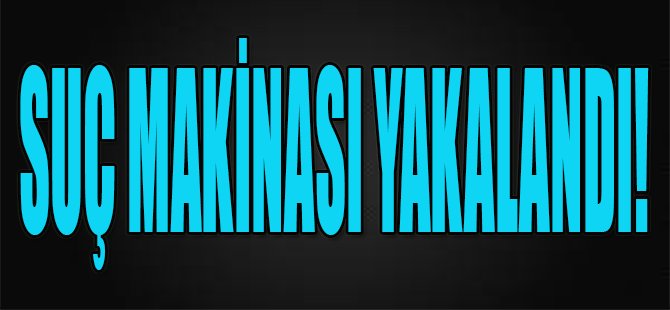 Suç Makinası Yakalandı