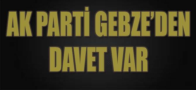 Ak Parti Gebze'den Davet Var