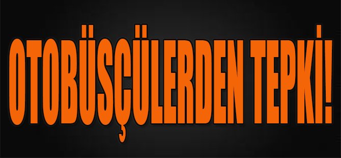 Otobüsçülerden Tepki!