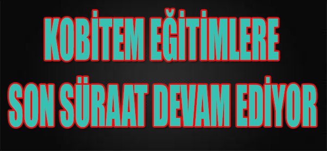 Kobitem Eğitimlere Son Süraat Devam Ediyor