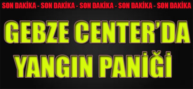 Gebze' Center'da Yangın Paniği