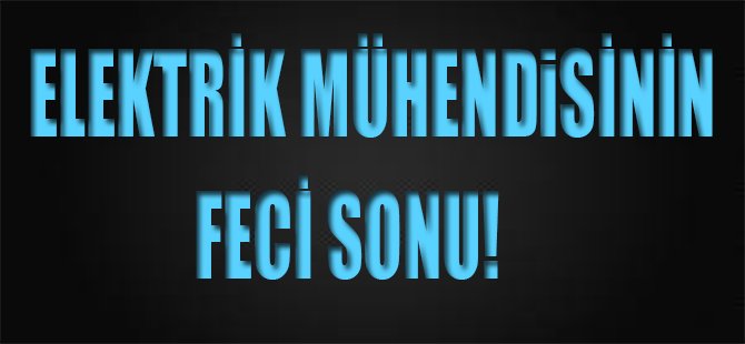 Elektrik Mühendisinin Feci Sonu!