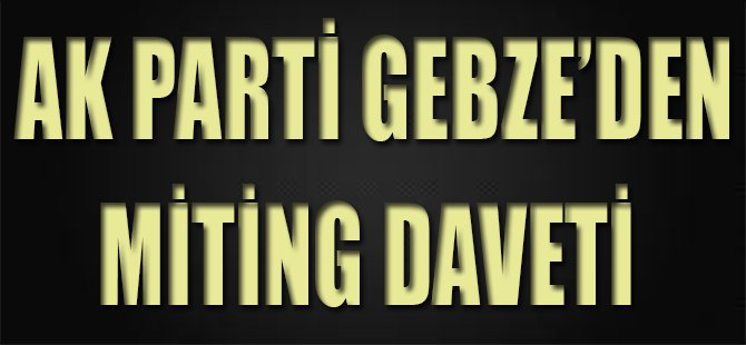 Ak Parti Gebze'den Miting Daveti
