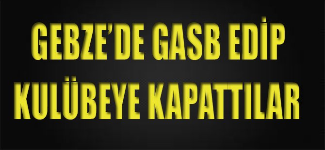 Gebze'de Gasb Edip Kulübeye Kapattılar