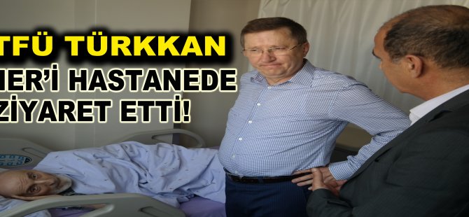 Türkkan Güner'i Hastanede Ziyaret Etti