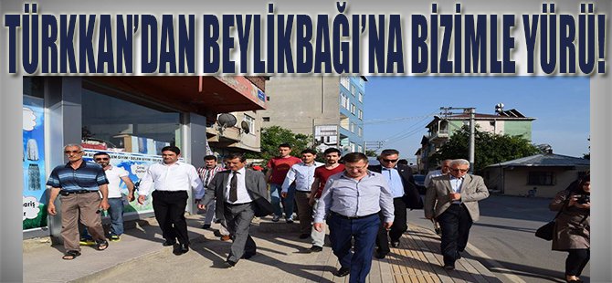 Türkkan'dan Beylikbağı'na Bizimle Yürü!